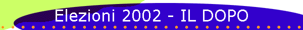 Elezioni 2002 - IL DOPO